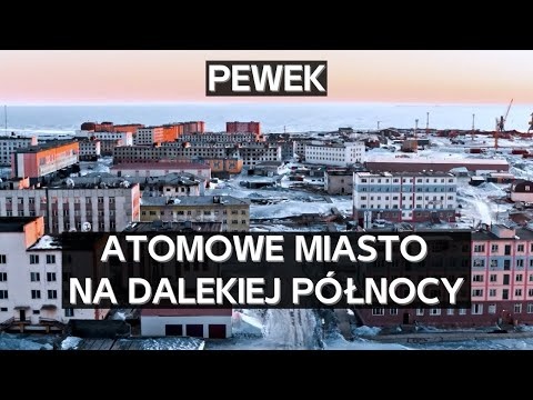 Pewek - najbardziej wysunięte na północ atomowe miasto świata