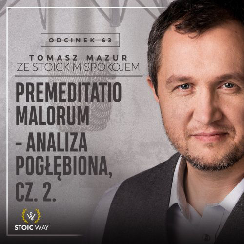 #63 – Premeditatio malorum: analiza pogłębiona. Cz. 2