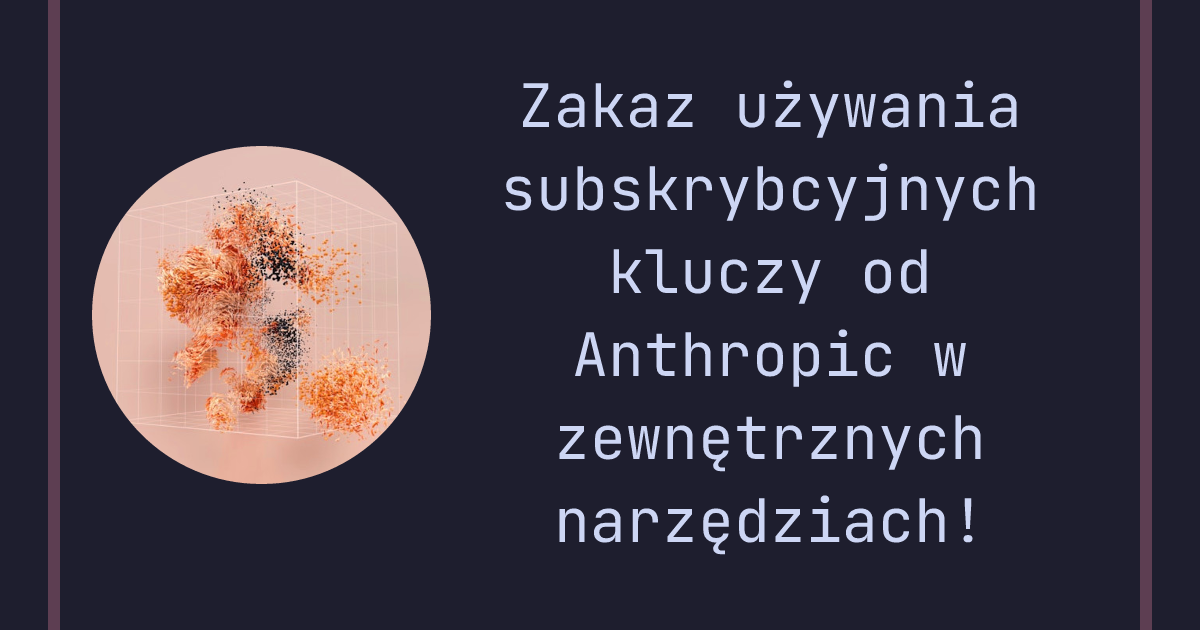 Zakaz używania subskrybcyjnych kluczy od Anthropic w zewnętrznych narzędziach! - Do widzenia Claude