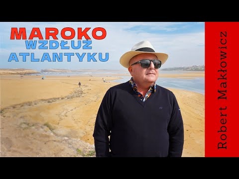 „Maroko. Wzdłuż Atlantyku. - ROBERT MAKŁOWICZ MAROKO odc.257