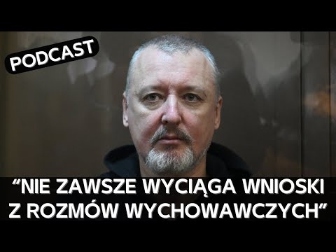 Więzienna charakterystyka Girkina, wywiady i kasandryczna analityka [PODCAST]