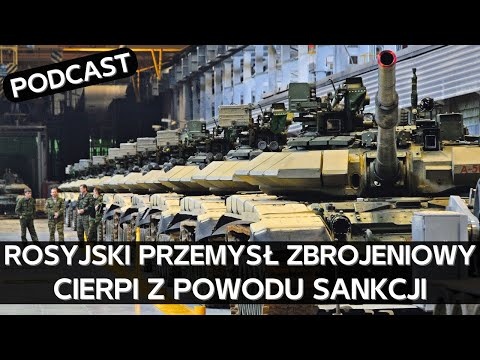 Katastrofalna sytuacja w rosyjskim przemyśle zbrojeniowym z powodu sankcji [PODCAST]
