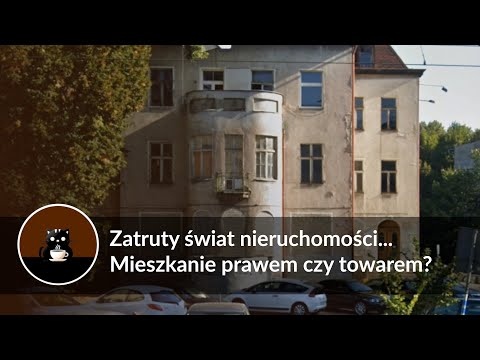 Zatruty świat nieruchomości... Mieszkanie prawem czy towarem?