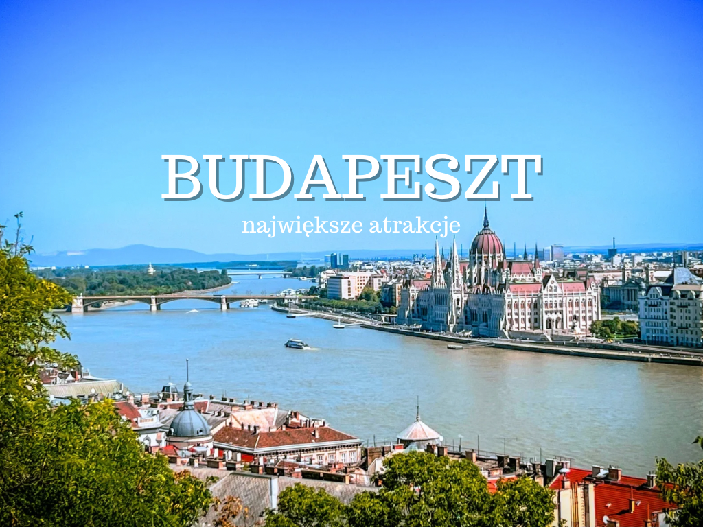 Budapeszt największe atrakcje. Co warto zobaczyć w Budapeszcie? Przewodnik