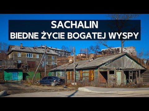 Sachalin - życie na "przeklętej wyspie". Bogata w surowce wyspa i jej biednie żyjący mieszkańcy