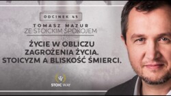 Życie w obliczu zagrożenia życia. PODCAST Ze stoickim spokojem #45