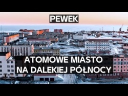 Pewek - najbardziej wysunięte na północ atomowe miasto świata