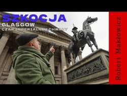 „Glasgow. Czar imperialnej chwały" - ROBERT MAKŁOWICZ SZKOCJA odc.248
