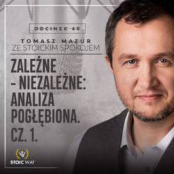 #60 – Zależne – niezależne: analiza pogłębiona. Cz. 1