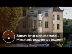 Zatruty świat nieruchomości... Mieszkanie prawem czy towarem?