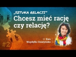 Chcesz mieć rację czy relację? - dr Ewa Woydyłło
